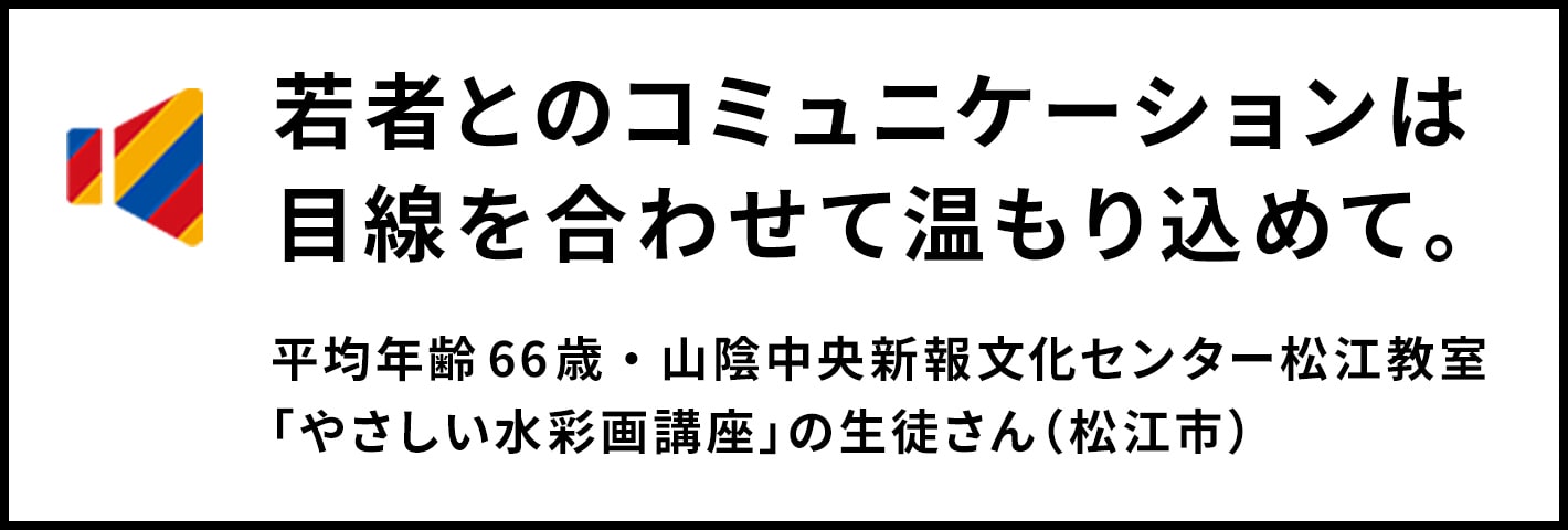 若者とのコミュニケーションは目線を合わせて 温もり込めて。平均年齢66歳・山陰中央新報文化センター松江教室「やさしい水彩画講座」の生徒さん（松江市） 